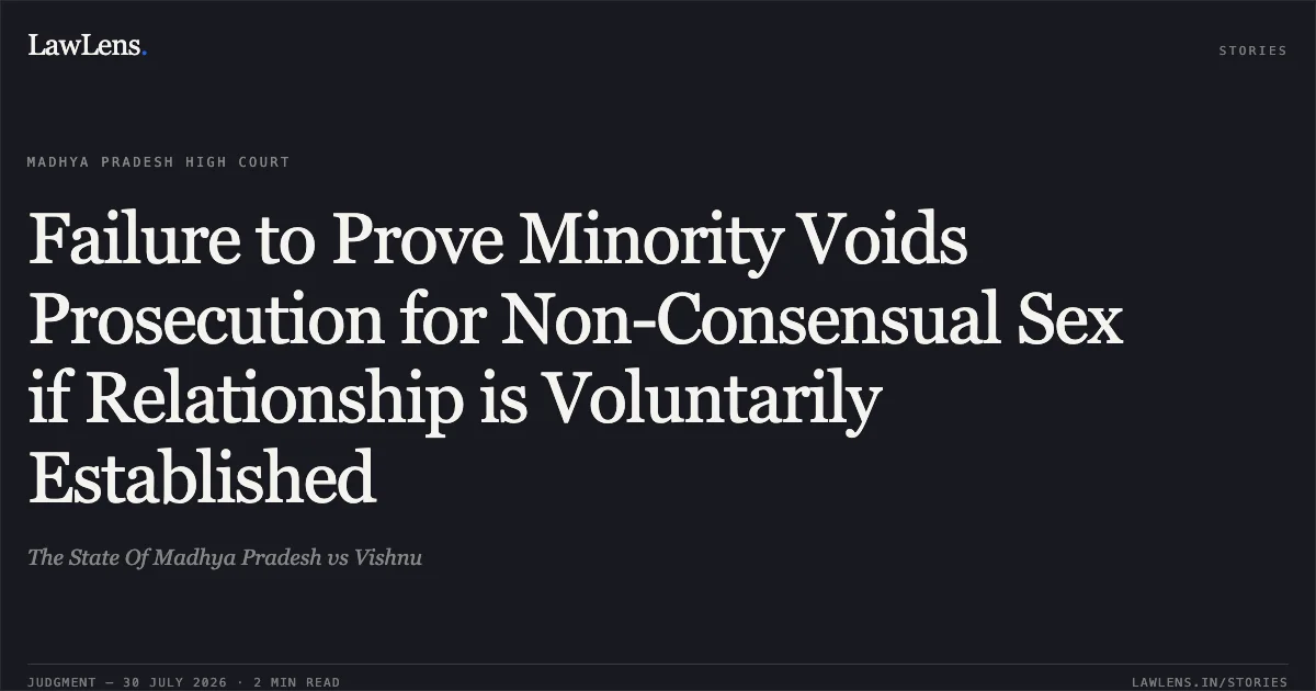 Failure to Prove Minority Voids Prosecution for Non-Consensual Sex if Relationship is Voluntarily Established. The State Of Madhya Pradesh vs Vishnu. Madhya Pradesh High Court. LawLens
