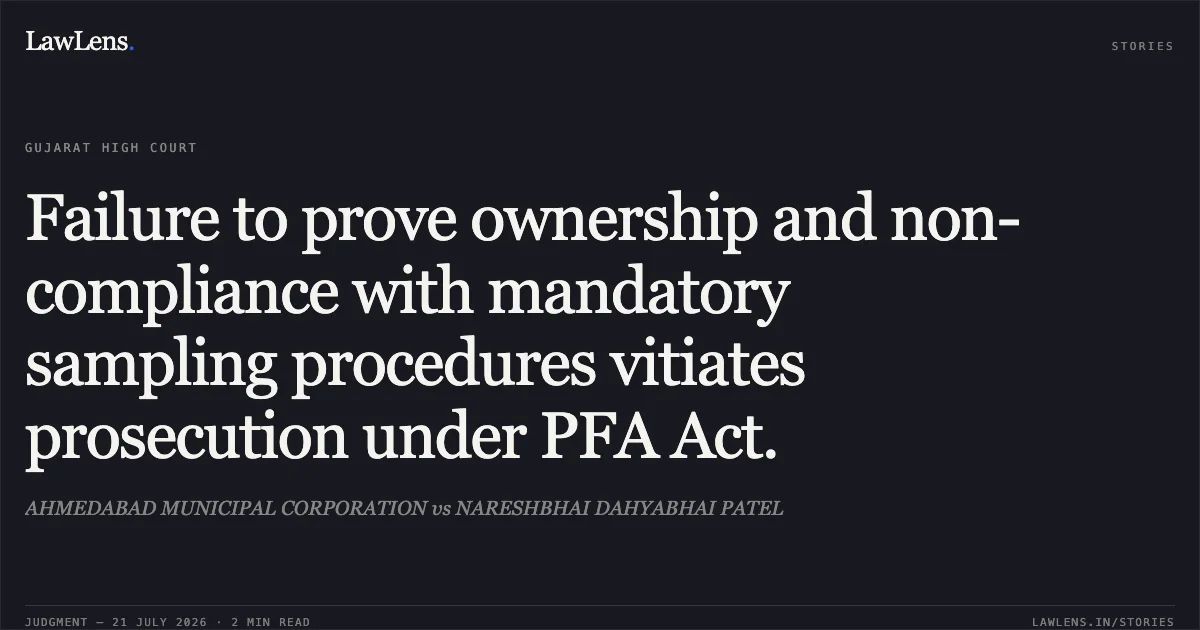 Failure to prove ownership and non-compliance with mandatory sampling procedures vitiates prosecution under PFA Act.. AHMEDABAD MUNICIPAL CORPORATION vs NARESHBHAI DAHYABHAI PATEL. Gujarat High Court. LawLens