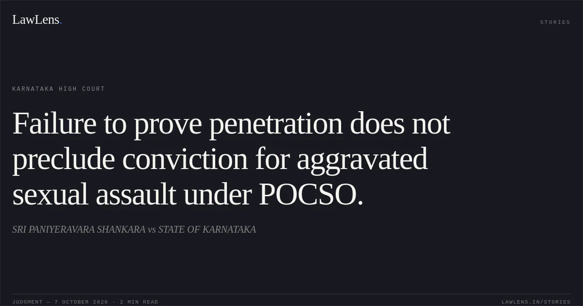Failure to prove penetration does not preclude conviction for aggravated sexual assault under POCSO.. SRI PANIYERAVARA SHANKARA vs STATE OF KARNATAKA. Karnataka High Court. LawLens