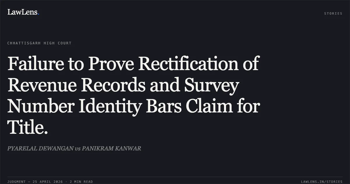 Failure to Prove Rectification of Revenue Records and Survey Number Identity Bars Claim for Title.. PYARELAL DEWANGAN vs PANIKRAM KANWAR. Chhattisgarh High Court. LawLens