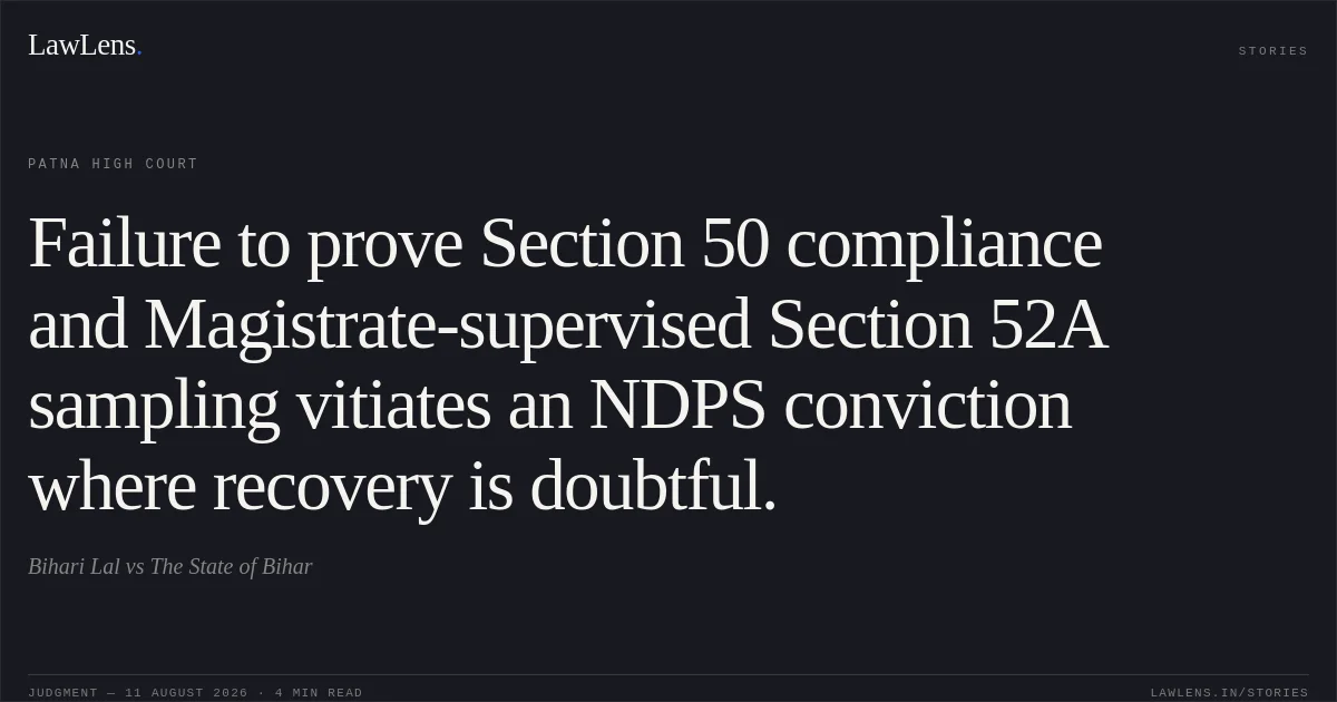 Failure to prove Section 50 compliance and Magistrate-supervised Section 52A sampling vitiates an NDPS conviction where recovery is doubtful.. Bihari Lal vs The State of Bihar. Patna High Court. LawLens
