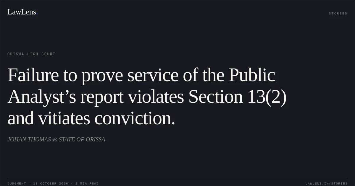 Failure to prove service of the Public Analyst’s report violates Section 13(2) and vitiates conviction.. JOHAN THOMAS vs STATE OF ORISSA. Odisha High Court. LawLens