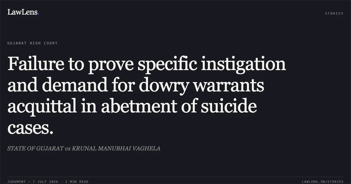 Failure to prove specific instigation and demand for dowry warrants acquittal in abetment of suicide cases.. STATE OF GUJARAT vs KRUNAL MANUBHAI VAGHELA. Gujarat High Court. LawLens