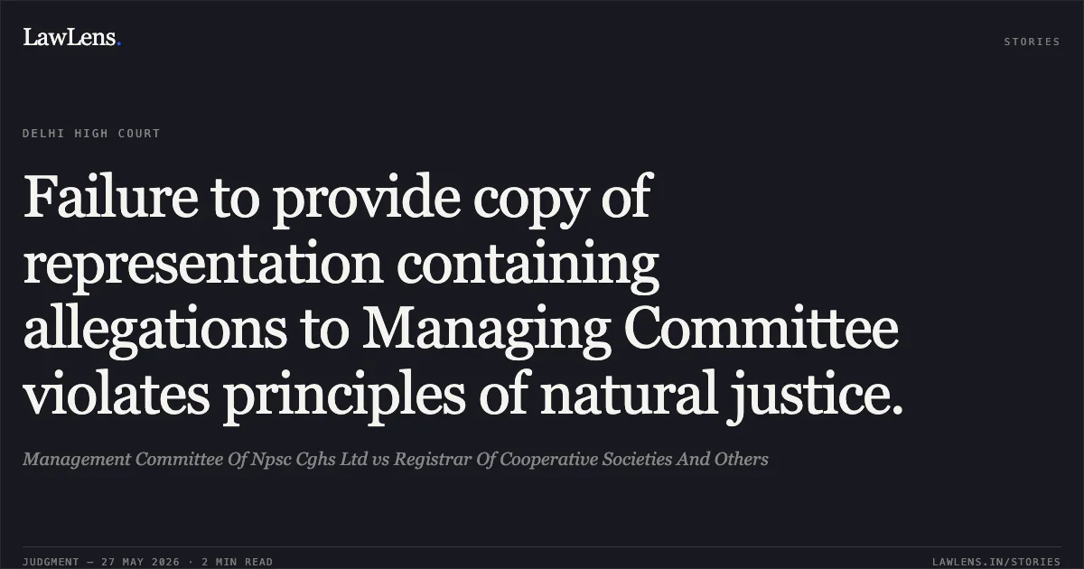 Failure to provide copy of representation containing allegations to Managing Committee violates principles of natural justice.. Management Committee Of Npsc Cghs Ltd vs Registrar Of Cooperative Societies And Others. Delhi High Court. LawLens