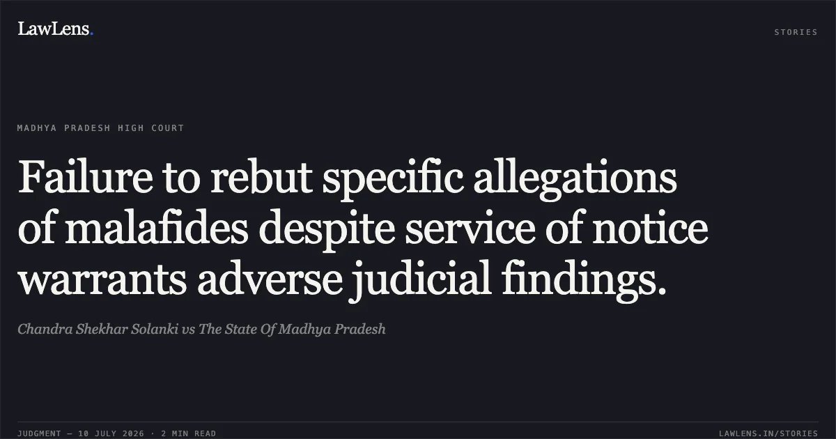 Failure to rebut specific allegations of malafides despite service of notice warrants adverse judicial findings.. Chandra Shekhar Solanki vs The State Of Madhya Pradesh. Madhya Pradesh High Court. LawLens