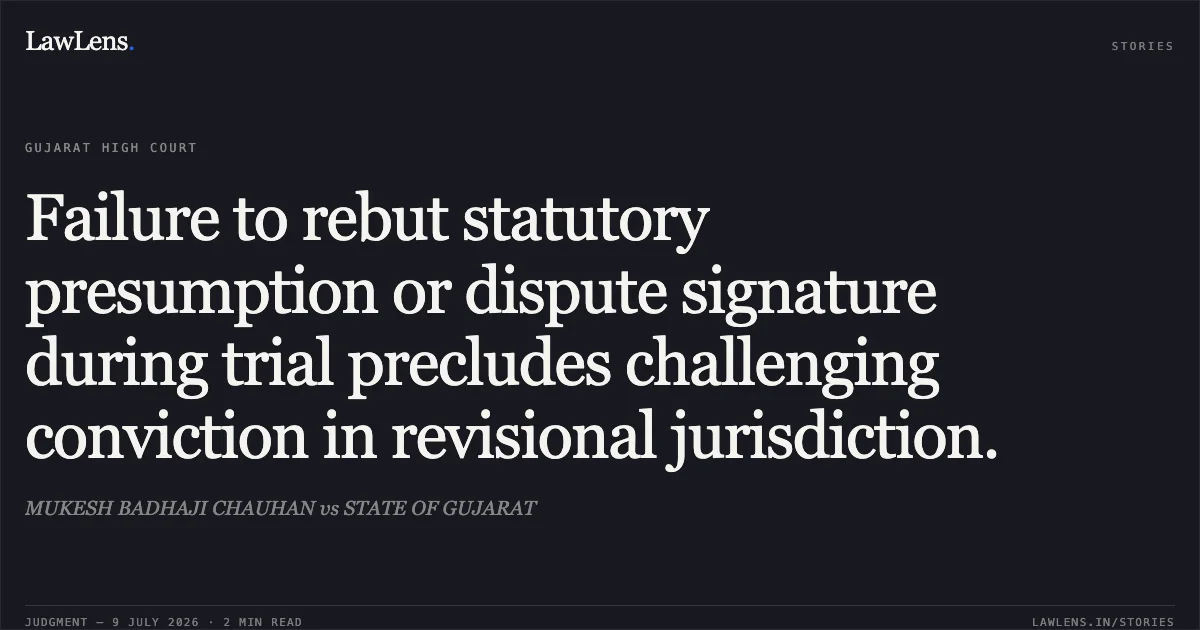 Failure to rebut statutory presumption or dispute signature during trial precludes challenging conviction in revisional jurisdiction.. MUKESH BADHAJI CHAUHAN vs STATE OF GUJARAT. Gujarat High Court. LawLens