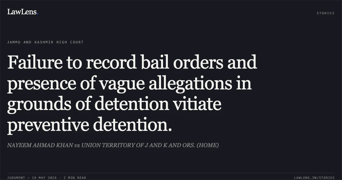 Failure to record bail orders and presence of vague allegations in grounds of detention vitiate preventive detention.. NAYEEM AHMAD KHAN vs UNION TERRITORY OF J AND K AND ORS. (HOME). Jammu and Kashmir High Court. LawLens