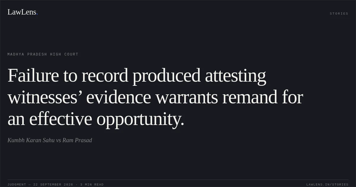 Failure to record produced attesting witnesses’ evidence warrants remand for an effective opportunity.. Kumbh Karan Sahu vs Ram Prasad. Madhya Pradesh High Court. LawLens