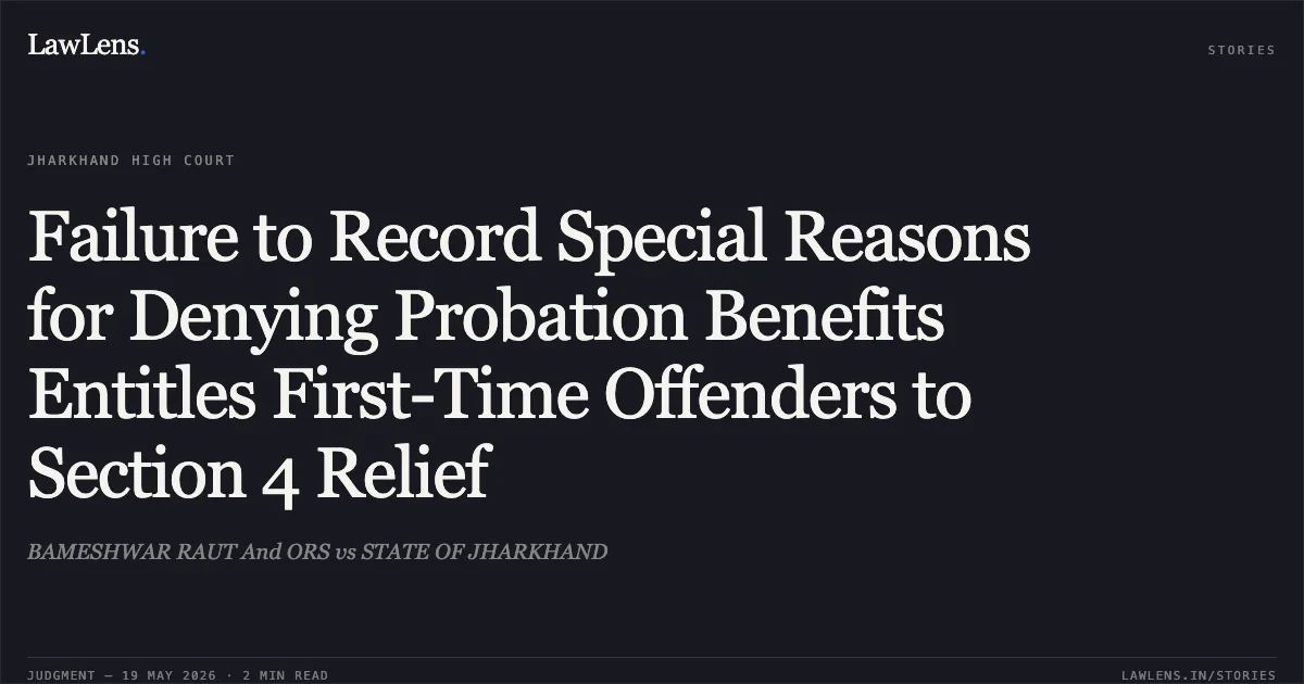 Failure to Record Special Reasons for Denying Probation Benefits Entitles First-Time Offenders to Section 4 Relief. BAMESHWAR RAUT And ORS vs STATE OF JHARKHAND. Jharkhand High Court. LawLens
