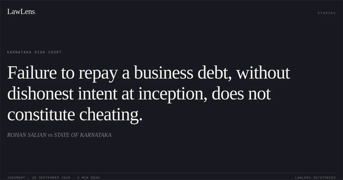 Failure to repay a business debt, without dishonest intent at inception, does not constitute cheating.. ROHAN SALIAN vs STATE OF KARNATAKA. Karnataka High Court. LawLens