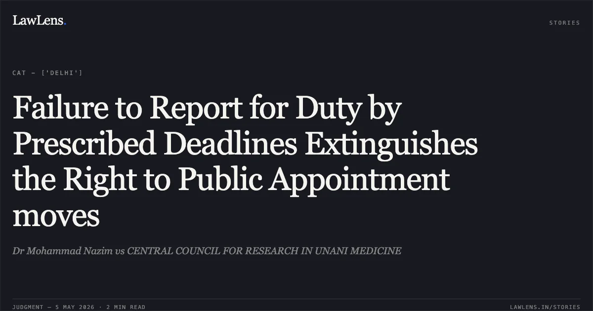 Failure to Report for Duty by Prescribed Deadlines Extinguishes the Right to Public Appointment moves. Dr Mohammad Nazim vs CENTRAL COUNCIL FOR RESEARCH IN UNANI MEDICINE. Central Administrative Tribunal. LawLens
