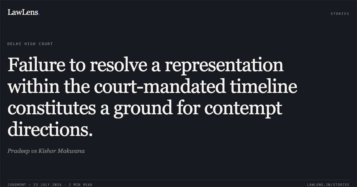 Failure to resolve a representation within the court-mandated timeline constitutes a ground for contempt directions.. Pradeep vs Kishor Makwana. Delhi High Court. LawLens