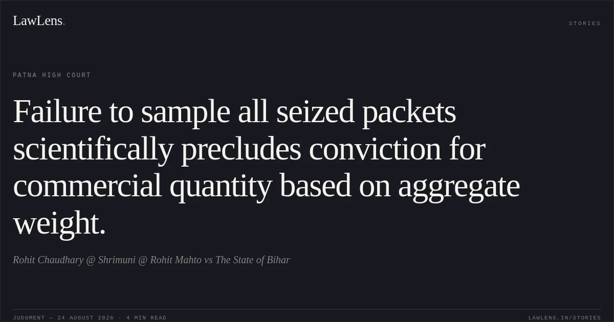 Failure to sample all seized packets scientifically precludes conviction for commercial quantity based on aggregate weight.. Rohit Chaudhary @ Shrimuni @ Rohit Mahto vs The State of Bihar. Patna High Court. LawLens