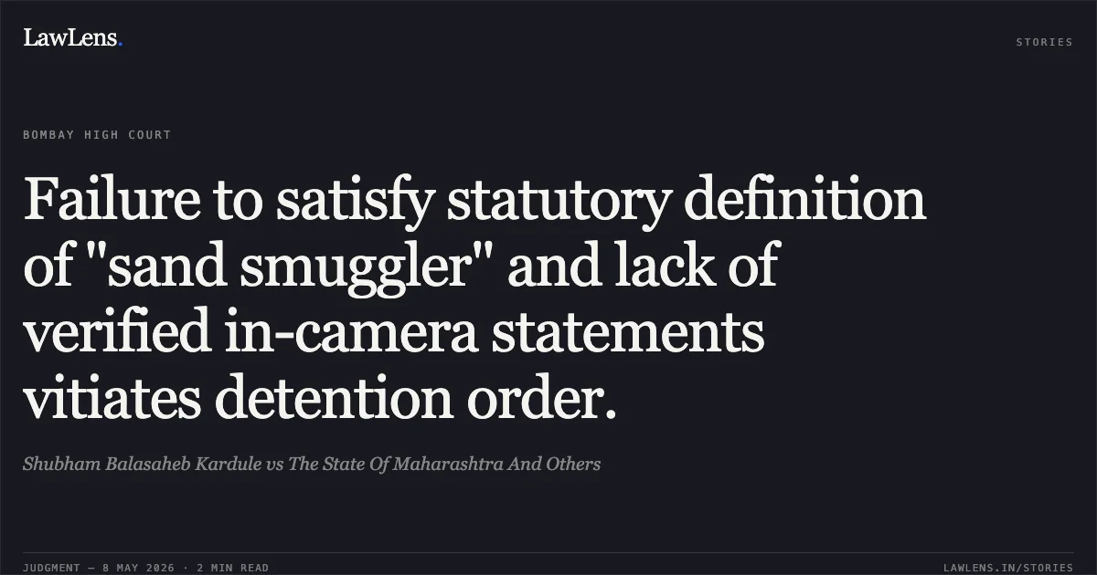 Failure to satisfy statutory definition of "sand smuggler" and lack of verified in-camera statements vitiates detention order.. Shubham Balasaheb Kardule vs The State Of Maharashtra And Others. Bombay High Court. LawLens