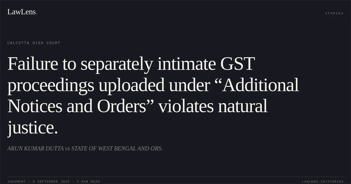 Failure to separately intimate GST proceedings uploaded under “Additional Notices and Orders” violates natural justice.. ARUN KUMAR DUTTA vs STATE OF WEST BENGAL AND ORS.. Calcutta High Court. LawLens