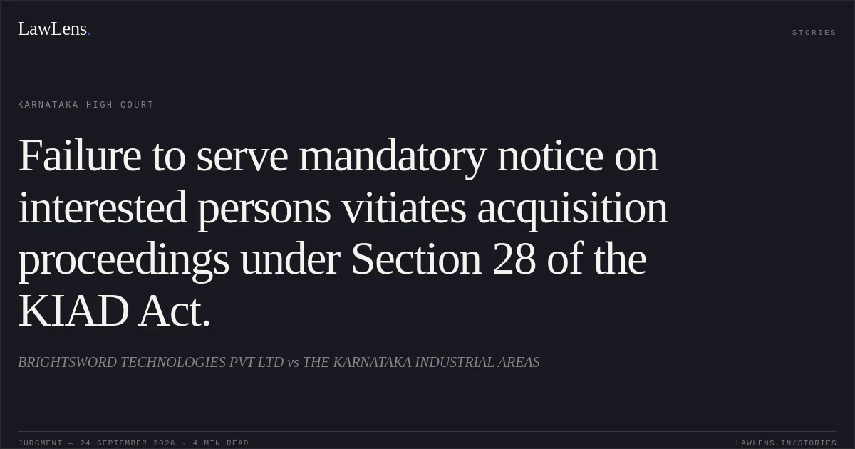 Failure to serve mandatory notice on interested persons vitiates acquisition proceedings under Section 28 of the KIAD Act.. BRIGHTSWORD TECHNOLOGIES PVT LTD vs THE KARNATAKA INDUSTRIAL AREAS. Karnataka High Court. LawLens