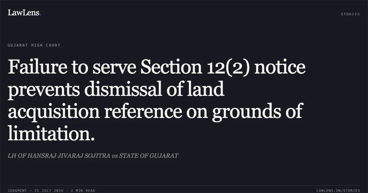 Failure to serve Section 12(2) notice prevents dismissal of land acquisition reference on grounds of limitation.. LH OF HANSRAJ JIVARAJ SOJITRA vs STATE OF GUJARAT. Gujarat High Court. LawLens
