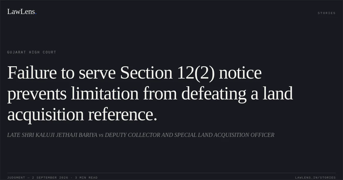 Failure to serve Section 12(2) notice prevents limitation from defeating a land acquisition reference.. LATE SHRI KALUJI JETHAJI BARIYA vs DEPUTY COLLECTOR AND SPECIAL LAND ACQUISITION OFFICER. Gujarat High Court. LawLens