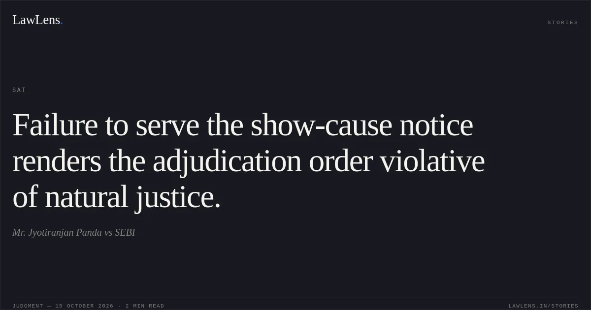 Failure to serve the show-cause notice renders the adjudication order violative of natural justice.. Mr. Jyotiranjan Panda vs SEBI. SAT. LawLens