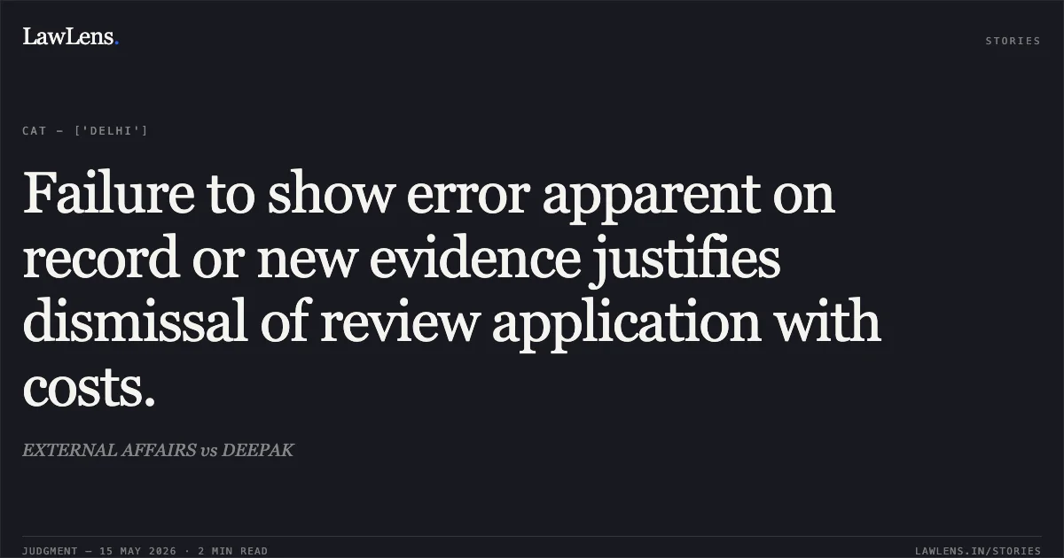 Failure to show error apparent on record or new evidence justifies dismissal of review application with costs.. EXTERNAL AFFAIRS vs DEEPAK. Central Administrative Tribunal. LawLens