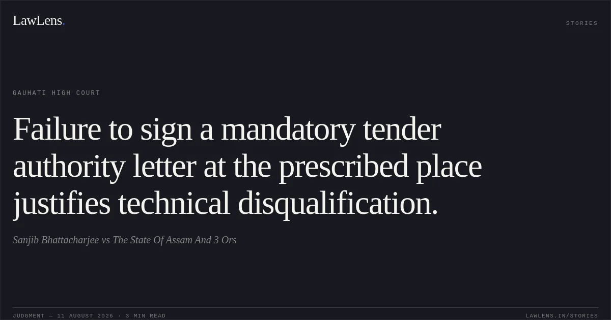 Failure to sign a mandatory tender authority letter at the prescribed place justifies technical disqualification.. Sanjib Bhattacharjee vs The State Of Assam And 3 Ors. Gauhati High Court. LawLens