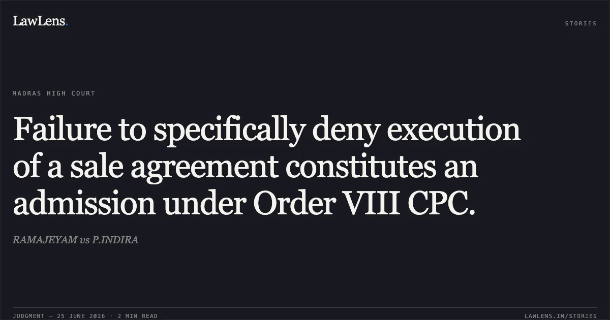 Failure to specifically deny execution of a sale agreement constitutes an admission under Order VIII CPC.. RAMAJEYAM vs P.INDIRA. Madras High Court. LawLens
