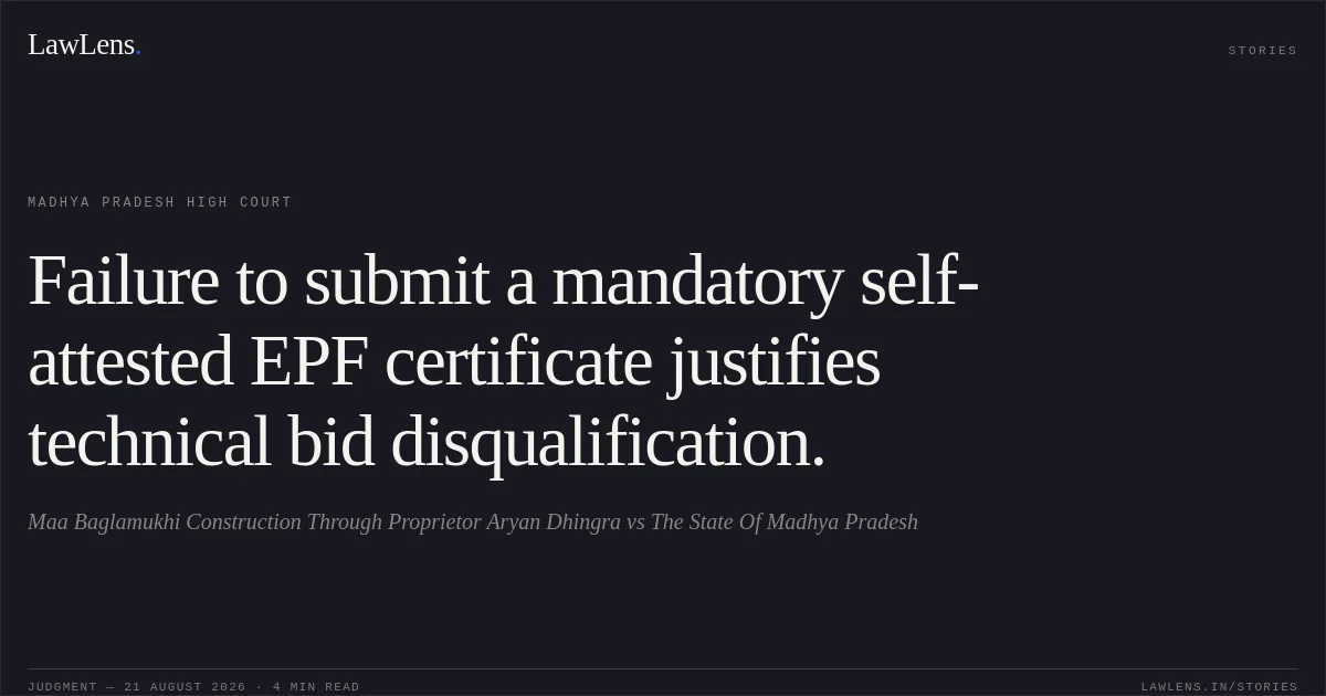 Failure to submit a mandatory self-attested EPF certificate justifies technical bid disqualification.. Maa Baglamukhi Construction Through Proprietor Aryan Dhingra vs The State Of Madhya Pradesh. Madhya Pradesh High Court. LawLens