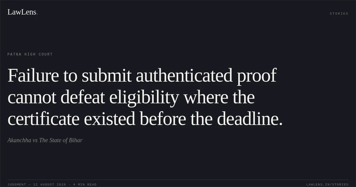 Failure to submit authenticated proof cannot defeat eligibility where the certificate existed before the deadline.. Akanchha vs The State of Bihar. Patna High Court. LawLens