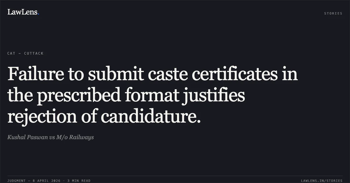 Failure to submit caste certificates in the prescribed format justifies rejection of candidature.. Kushal Paswan vs M/o Railways. Central Administrative Tribunal. LawLens