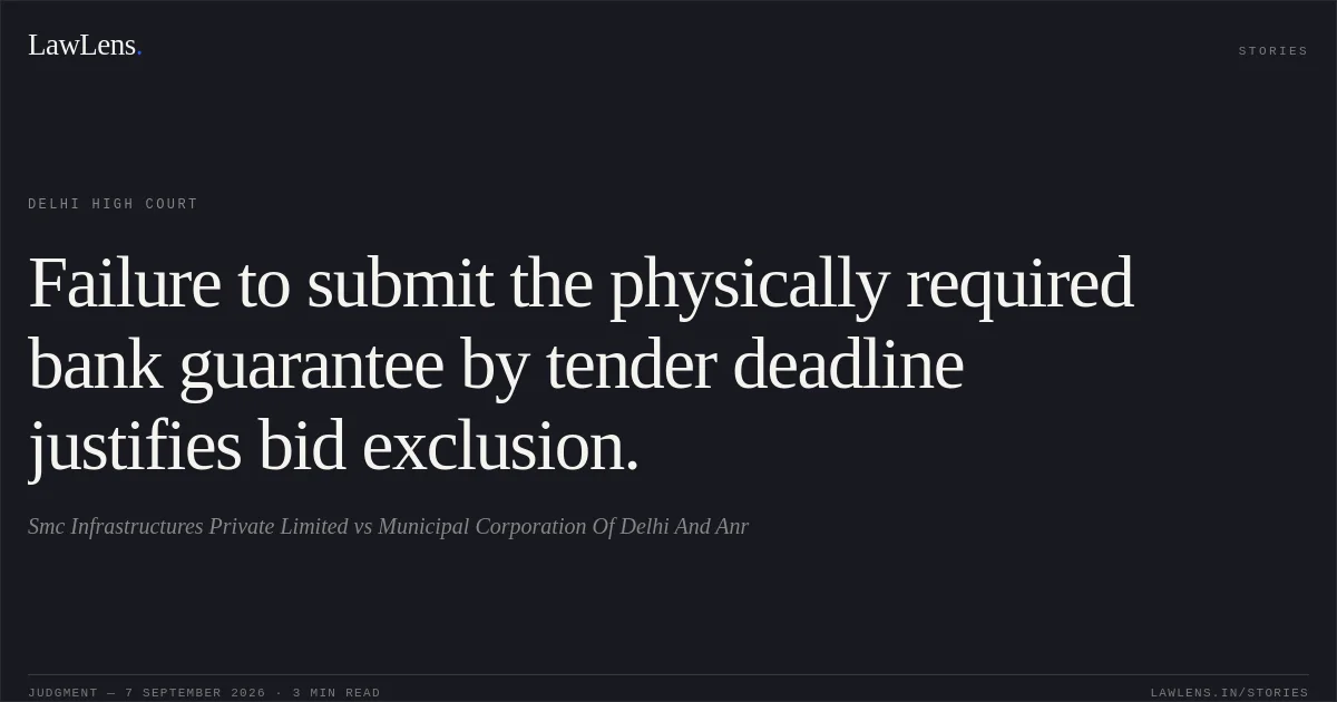 Failure to submit the physically required bank guarantee by tender deadline justifies bid exclusion.. Smc Infrastructures Private Limited vs Municipal Corporation Of Delhi And Anr. Delhi High Court. LawLens