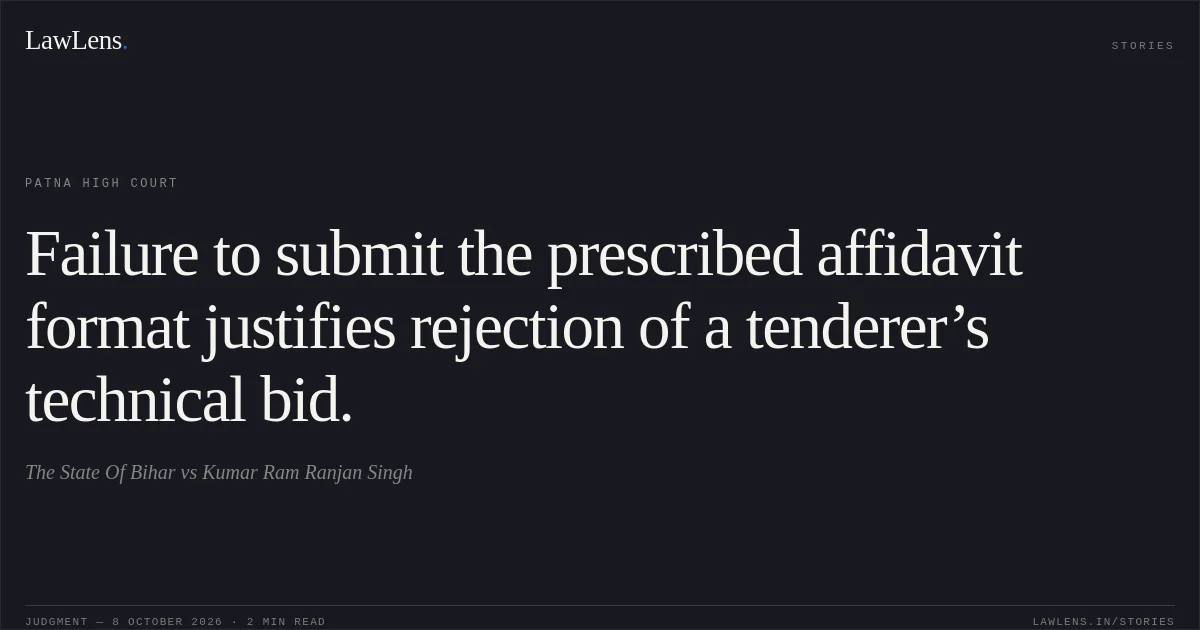 Failure to submit the prescribed affidavit format justifies rejection of a tenderer’s technical bid.. The State Of Bihar vs Kumar Ram Ranjan Singh. Patna High Court. LawLens