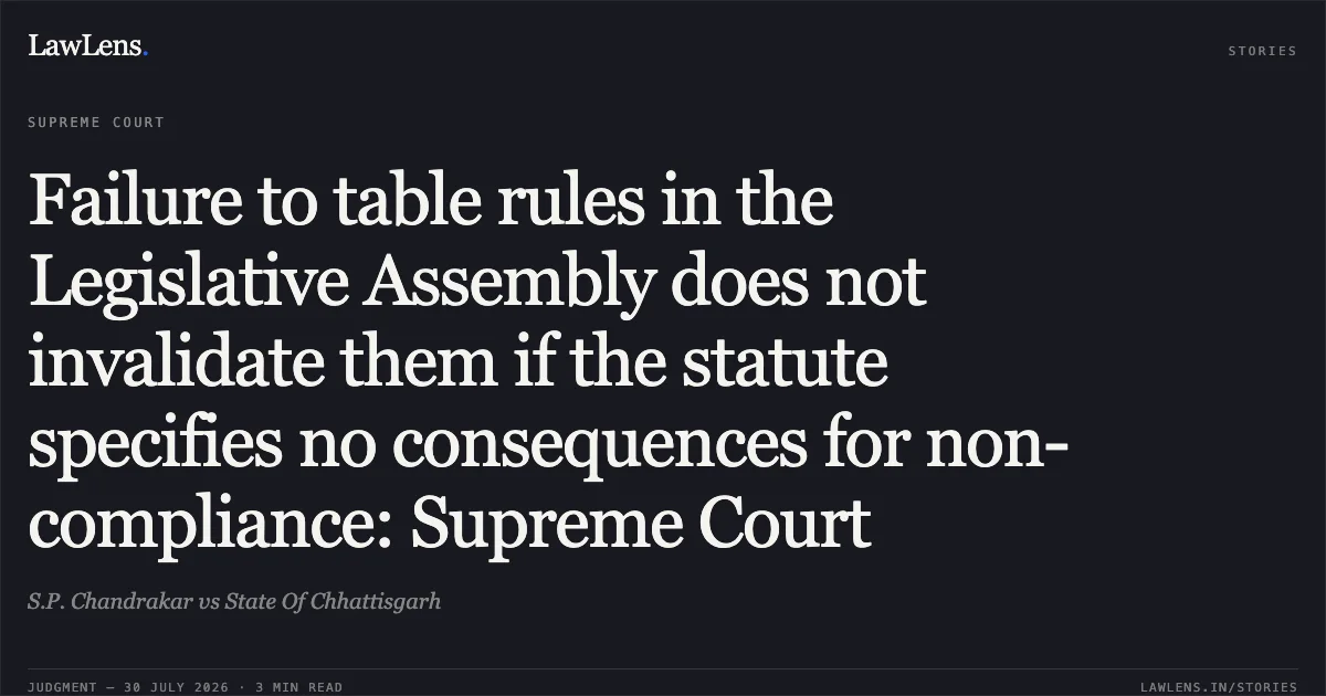 Failure to table rules in the Legislative Assembly does not invalidate them if the statute specifies no consequences for non-compliance: Supreme Court. S.P. Chandrakar vs State Of Chhattisgarh. Supreme Court. LawLens