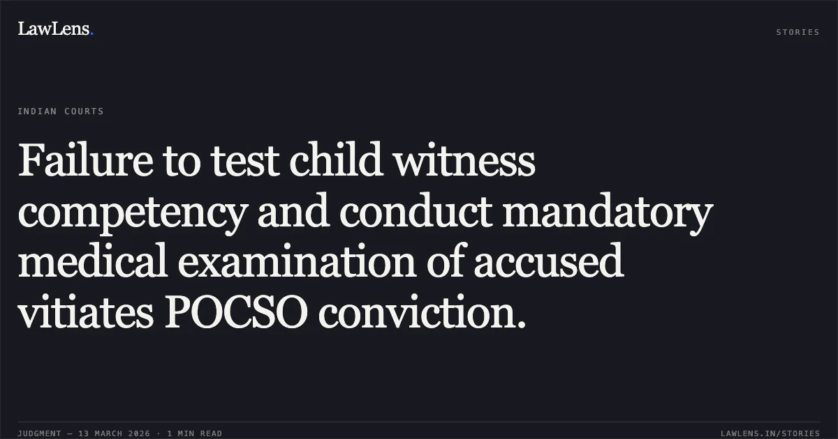 Failure to test child witness competency and conduct mandatory medical examination of accused vitiates POCSO conviction.. Birju Ram @ Birju Baba v. The State of Bihar & Anr. [Criminal Appeal (DB) No. 407 of 2023]. Patna High Court. LawLens