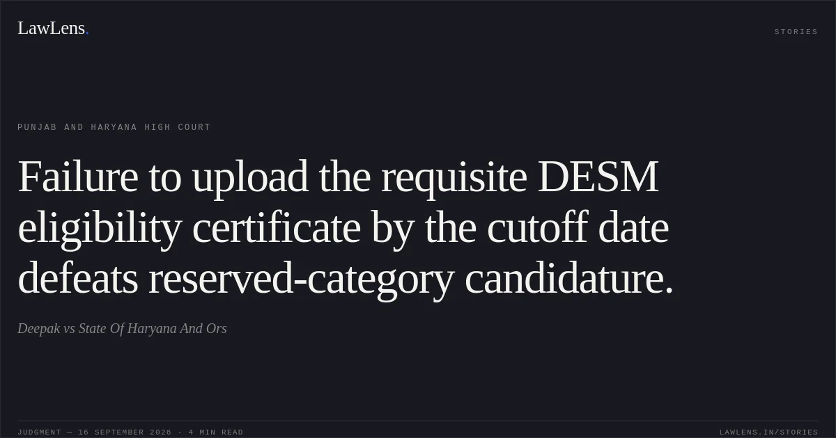 Failure to upload the requisite DESM eligibility certificate by the cutoff date defeats reserved-category candidature.. Deepak vs State Of Haryana And Ors. Punjab and Haryana High Court. LawLens