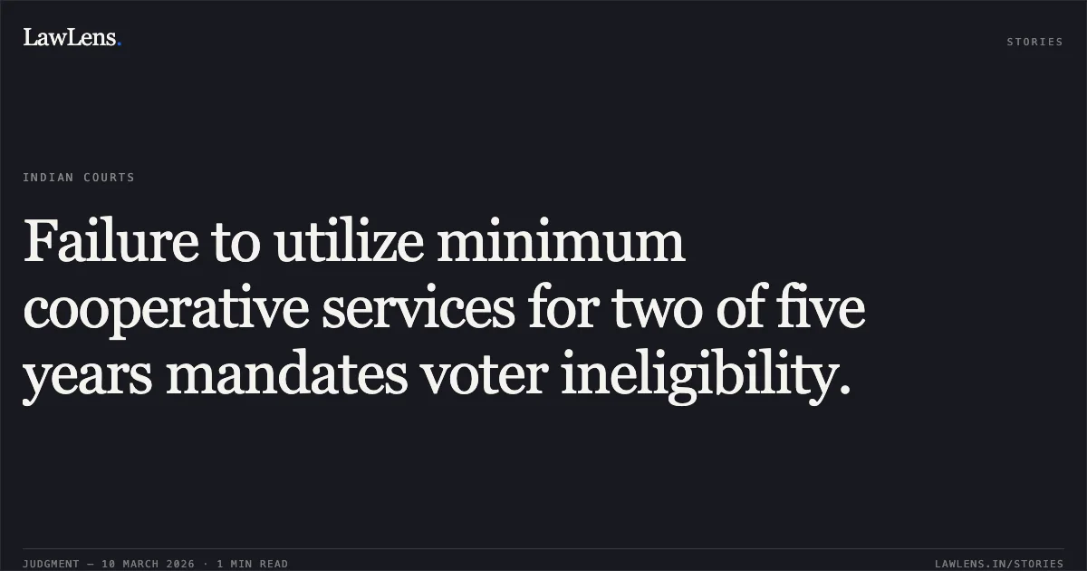 Failure to utilize minimum cooperative services for two of five years mandates voter ineligibility.. Ballenahalli Milk Producers Co-Operative Society Ltd. & Others v. The State of Karnataka & Others [2026 INHC-KAR 1]. Karnataka High Court. LawLens