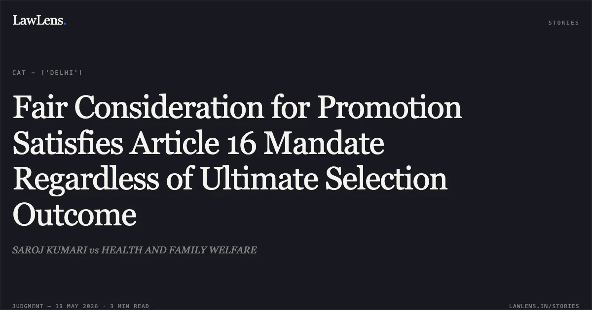 Fair Consideration for Promotion Satisfies Article 16 Mandate Regardless of Ultimate Selection Outcome. SAROJ KUMARI vs HEALTH AND FAMILY WELFARE. Central Administrative Tribunal. LawLens