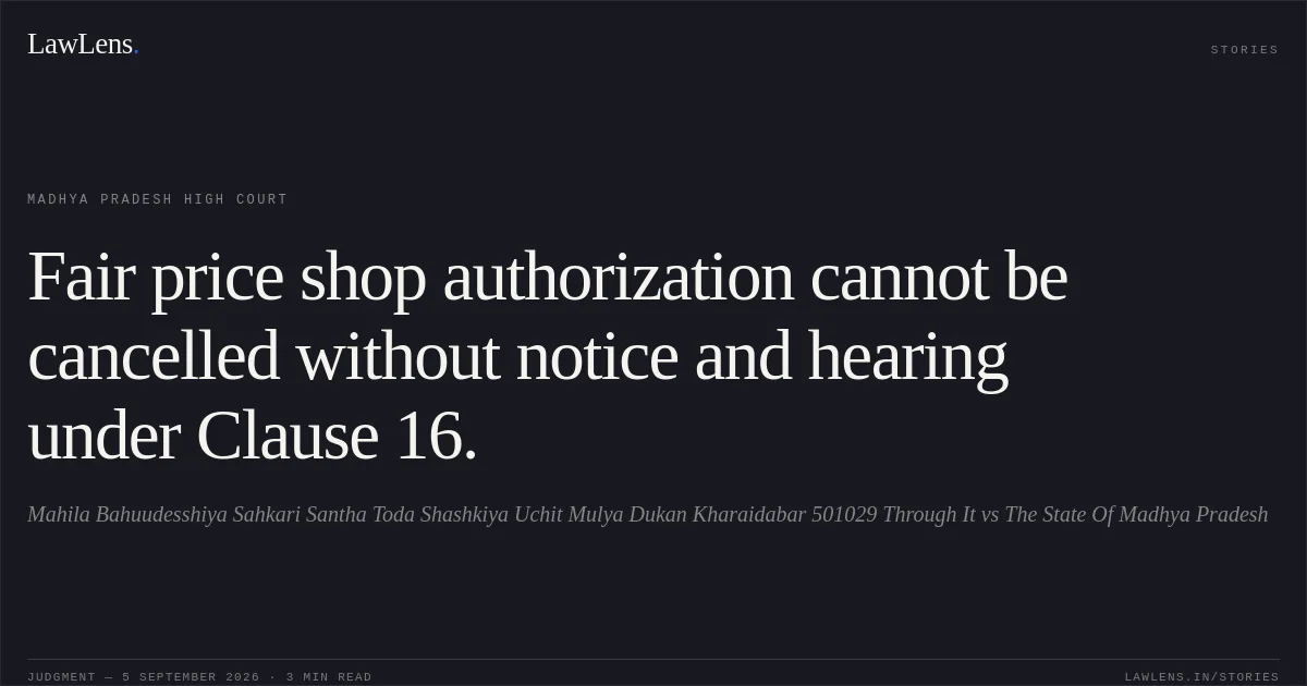 Fair price shop authorization cannot be cancelled without notice and hearing under Clause 16.. Mahila Bahuudesshiya Sahkari Santha Toda Shashkiya Uchit Mulya Dukan Kharaidabar 501029 Through It vs The State Of Madhya Pradesh. Madhya Pradesh High Court. LawLens