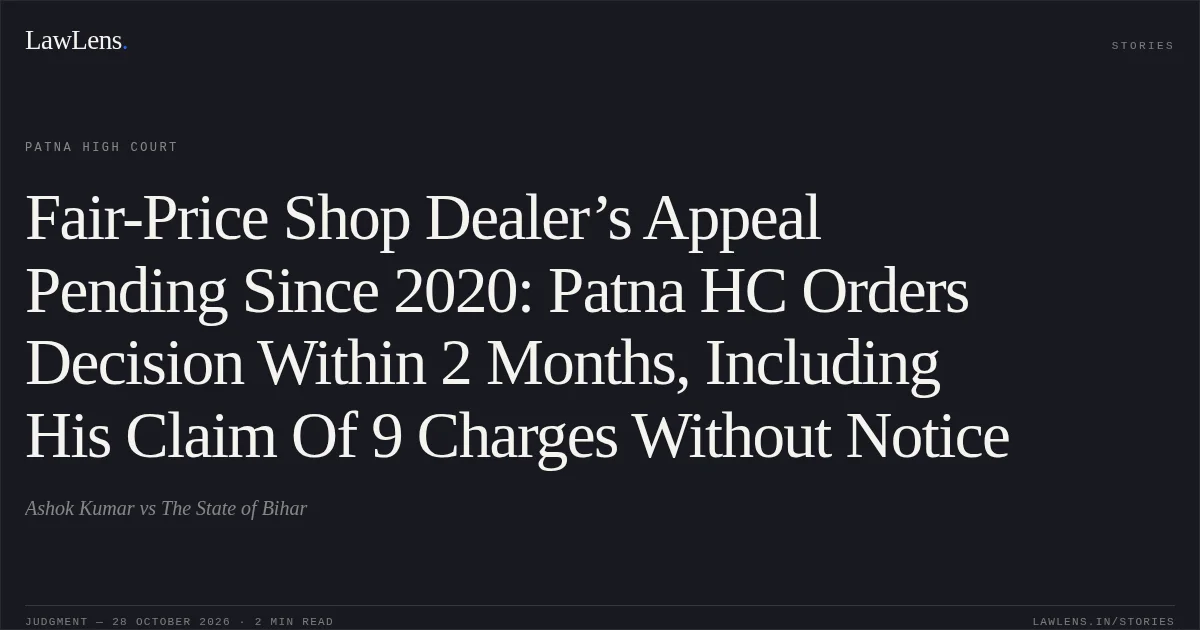 Fair-Price Shop Dealer’s Appeal Pending Since 2020: Patna HC Orders Decision Within 2 Months, Including His Claim Of 9 Charges Without Notice. Ashok Kumar vs The State of Bihar. Patna High Court. LawLens