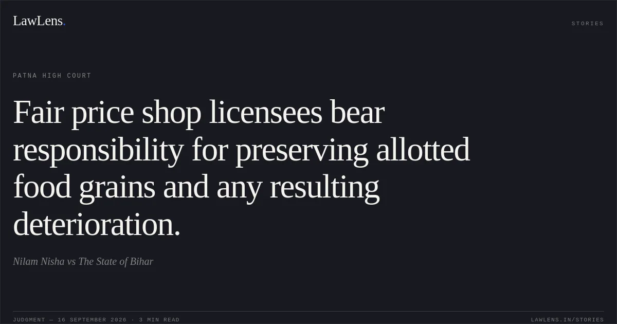 Fair price shop licensees bear responsibility for preserving allotted food grains and any resulting deterioration.. Nilam Nisha vs The State of Bihar. Patna High Court. LawLens