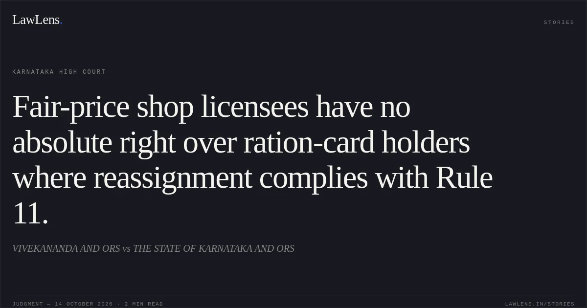 Fair-price shop licensees have no absolute right over ration-card holders where reassignment complies with Rule 11.. VIVEKANANDA AND ORS vs THE STATE OF KARNATAKA AND ORS. Karnataka High Court. LawLens