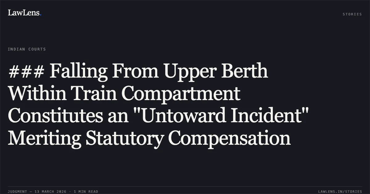 ### Falling From Upper Berth Within Train Compartment Constitutes an "Untoward Incident" Meriting Statutory Compensation. Brahmane Manisha Sadanandbhai & Ors. v. Union of India [First Appeal No. 3793 of 2025]. Gujarat High Court. LawLens