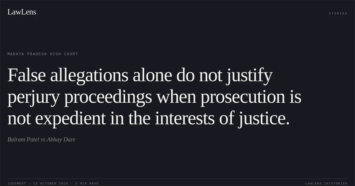 False allegations alone do not justify perjury proceedings when prosecution is not expedient in the interests of justice.. Balram Patel vs Abhay Dare. Madhya Pradesh High Court. LawLens