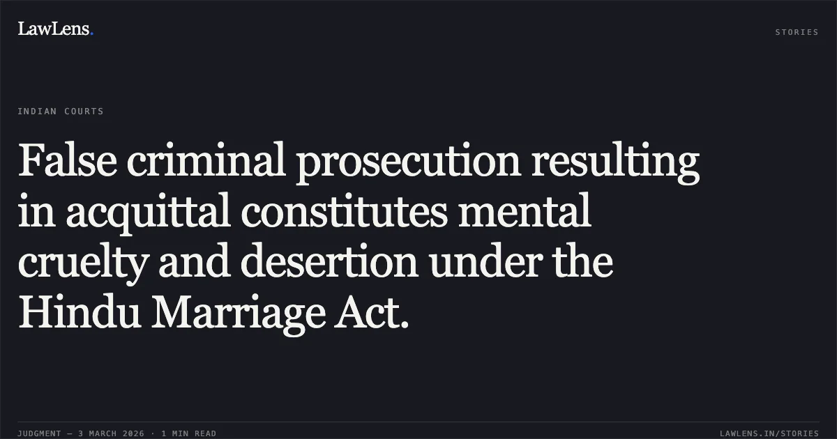 False criminal prosecution resulting in acquittal constitutes mental cruelty and desertion under the Hindu Marriage Act.. Dinesh Sahu v. Smt. Padma Sahu [FA(MAT) No. 59/2023 (2026:CGHC:10934-DB)]. Chhattisgarh High Court. LawLens
