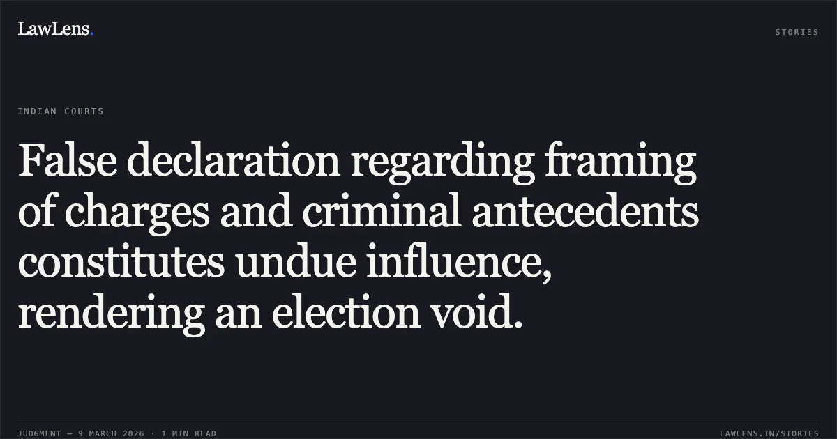 False declaration regarding framing of charges and criminal antecedents constitutes undue influence, rendering an election void.. Ramniwas Rawat v. Mukesh Malhotra and Others [2026:MPHC-GWL:8025]. Madhya Pradesh High Court. LawLens