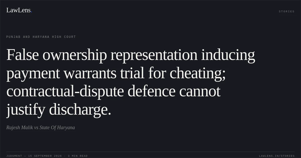 False ownership representation inducing payment warrants trial for cheating; contractual-dispute defence cannot justify discharge.. Rajesh Malik vs State Of Haryana. Punjab and Haryana High Court. LawLens