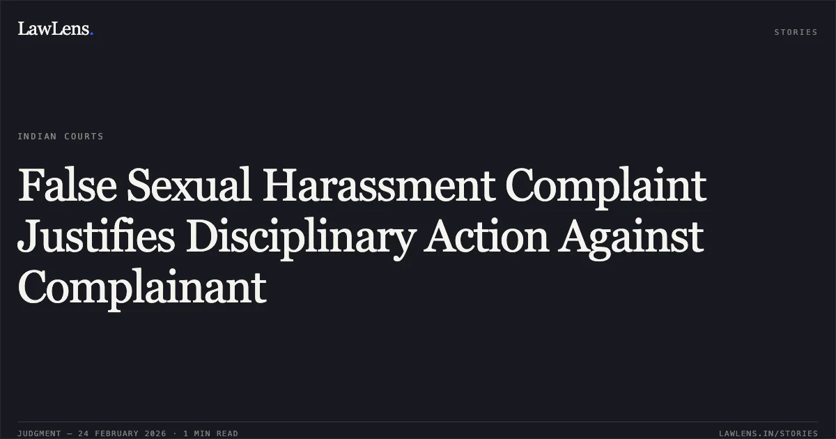 False Sexual Harassment Complaint Justifies Disciplinary Action Against Complainant. Pratishtha Kulshreshtha v. Union of India, O.A.No. 200/00554/2025. Central Administrative Tribunal. LawLens