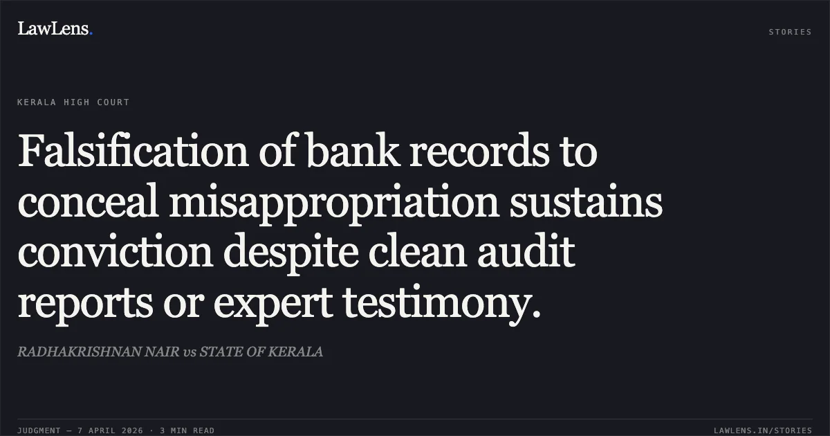 Falsification of bank records to conceal misappropriation sustains conviction despite clean audit reports or expert testimony.. RADHAKRISHNAN NAIR vs STATE OF KERALA. Kerala High Court. LawLens