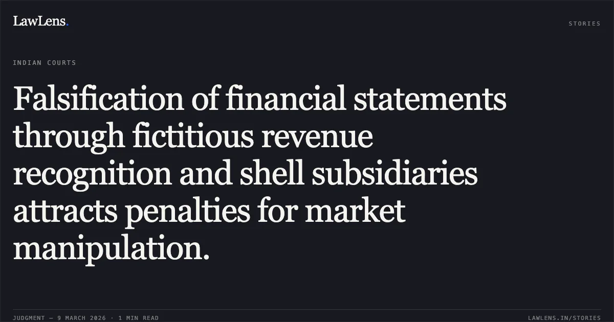 Falsification of financial statements through fictitious revenue recognition and shell subsidiaries attracts penalties for market manipulation.. Suresh Venkatachari & Ors. v. Securities and Exchange Board of India (SEBI) [Appeal No. 88 of 2023]. Securities Appellate Tribunal. LawLens