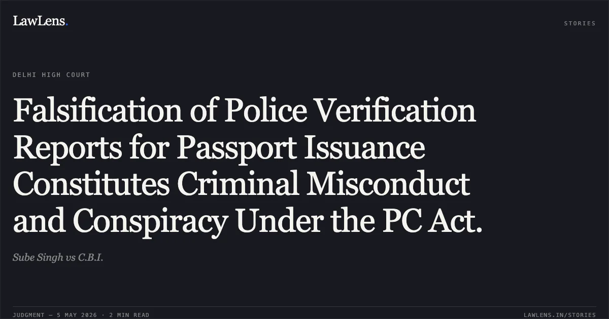 Falsification of Police Verification Reports for Passport Issuance Constitutes Criminal Misconduct and Conspiracy Under the PC Act.. Sube Singh vs C.B.I.. Delhi High Court. LawLens