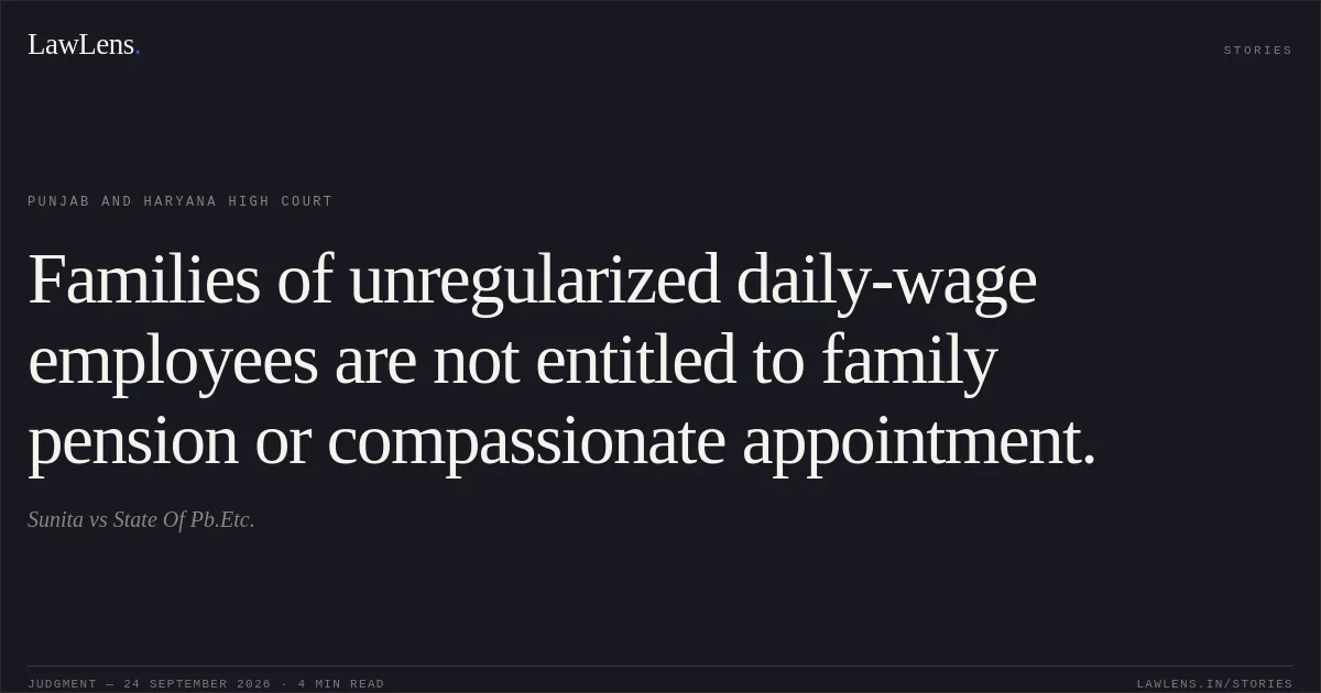 Families of unregularized daily-wage employees are not entitled to family pension or compassionate appointment.. Sunita vs State Of Pb.Etc.. Punjab and Haryana High Court. LawLens